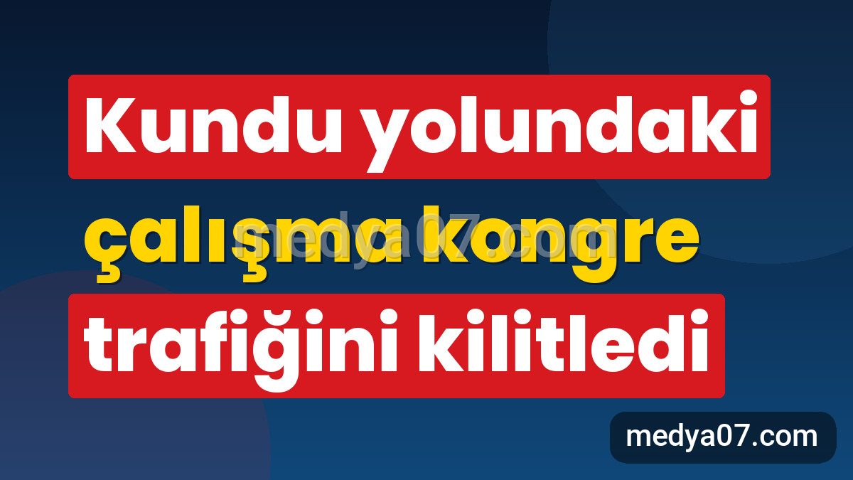 Kundu yolundaki çalışma kongre trafiğini kilitledi