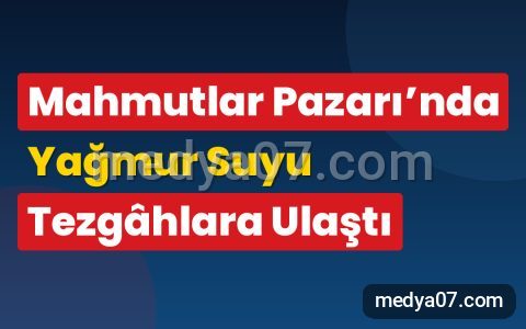 Mahmutlar Pazarı’nda Yağmur Suyu Tezgâhlara Ulaştı