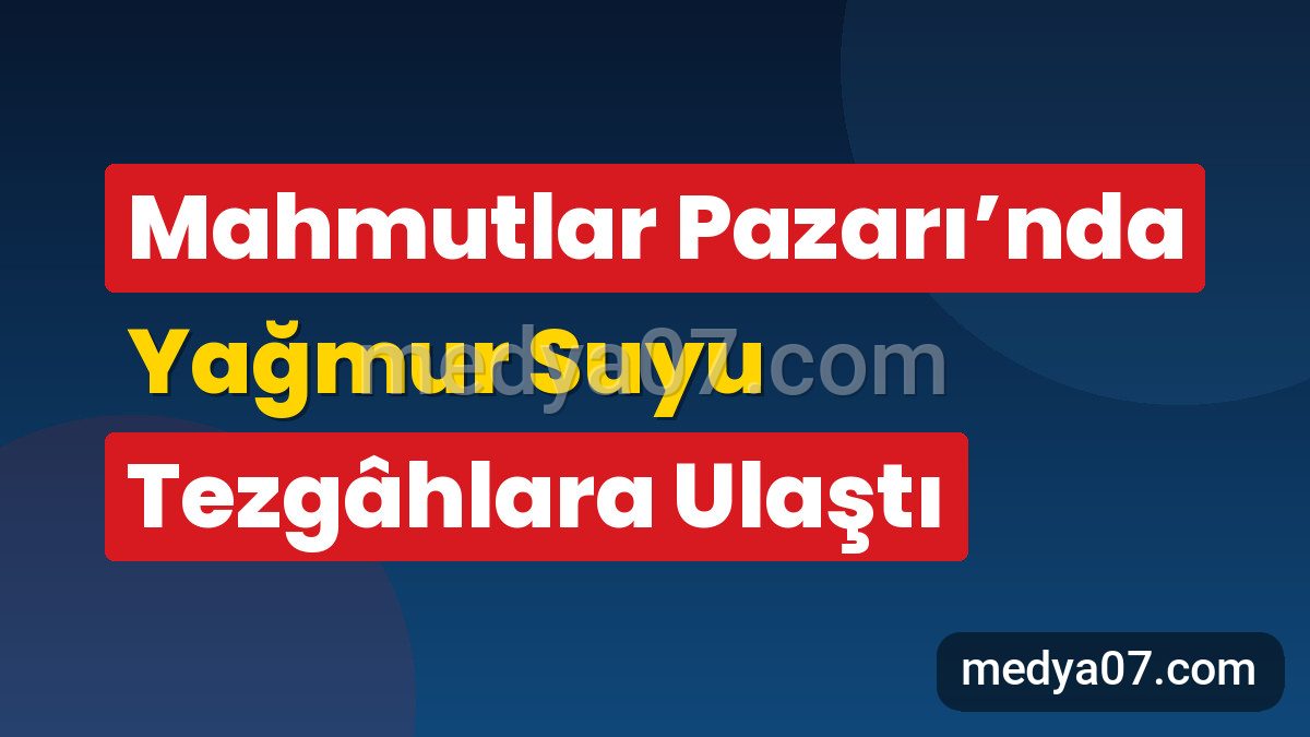 Mahmutlar Pazarı’nda Yağmur Suyu Tezgâhlara Ulaştı