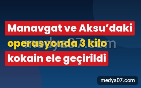 Manavgat ve Aksu’daki operasyonda 3 kilo kokain ele geçirildi
