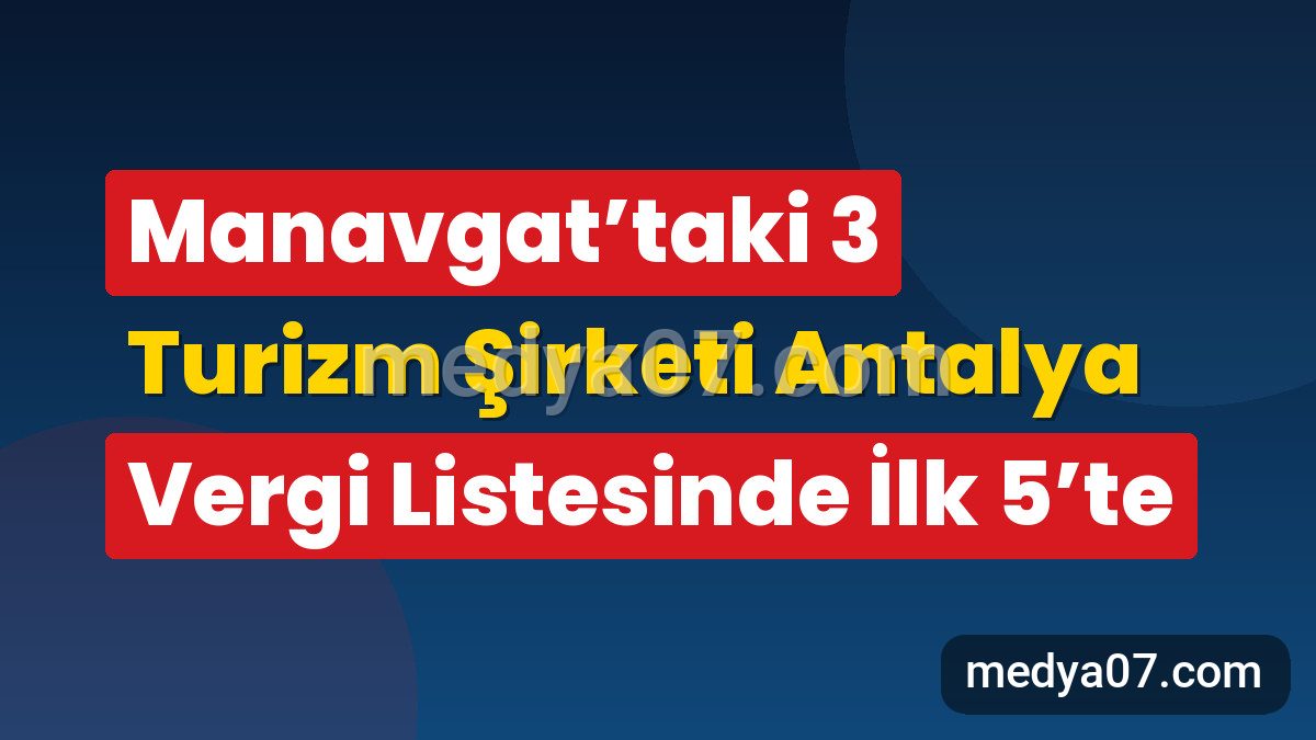 Manavgat’taki 3 Turizm Şirketi Antalya Vergi Listesinde İlk 5’te