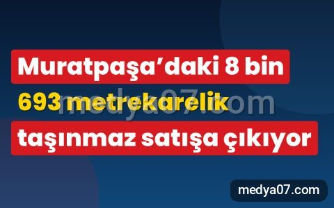 Muratpaşa’daki 8 bin 693 metrekarelik taşınmaz satışa çıkıyor