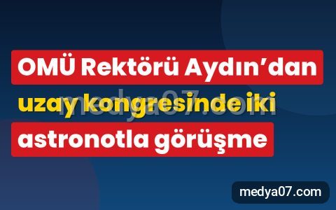 OMÜ Rektörü Aydın’dan uzay kongresinde iki astronotla görüşme