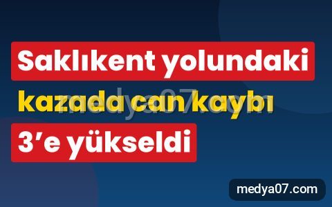 Saklıkent yolundaki kazada can kaybı 3’e yükseldi