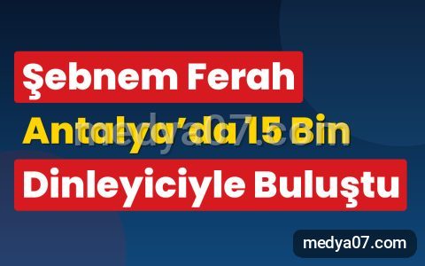 Şebnem Ferah Antalya’da 15 Bin Dinleyiciyle Buluştu