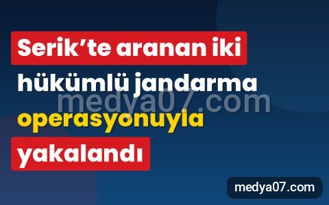 Serik’te aranan iki hükümlü jandarma operasyonuyla yakalandı