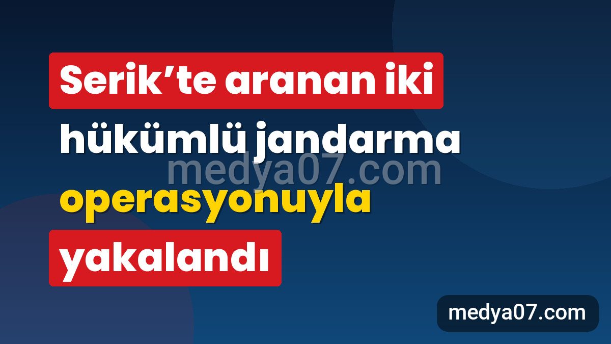Serik’te aranan iki hükümlü jandarma operasyonuyla yakalandı