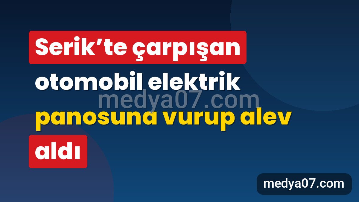 Serik’te çarpışan otomobil elektrik panosuna vurup alev aldı