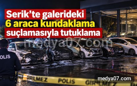Serik’te galerideki 6 araca kundaklama suçlamasıyla tutuklama