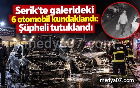 Serik’te galerideki 6 otomobil kundaklandı: Şüpheli tutuklandı