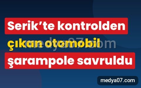 Serik’te kontrolden çıkan otomobil şarampole savruldu