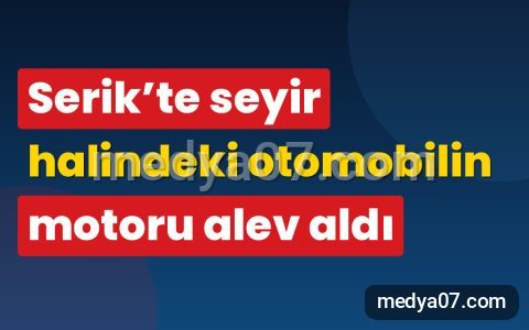 Serik’te seyir halindeki otomobilin motoru alev aldı