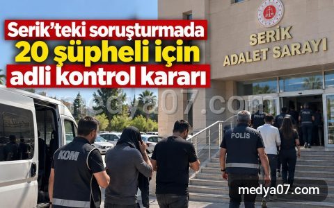 Serik’teki soruşturmada 20 şüpheli için adli kontrol kararı