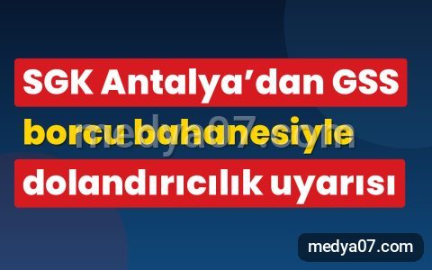 SGK Antalya’dan GSS borcu bahanesiyle dolandırıcılık uyarısı