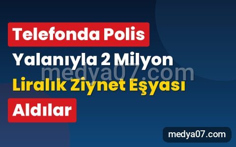 Telefonda Polis Yalanıyla 2 Milyon Liralık Ziynet Eşyası Aldılar