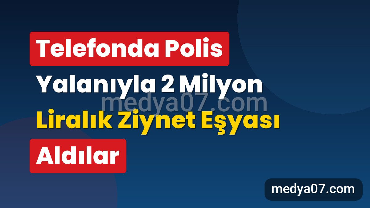 Telefonda Polis Yalanıyla 2 Milyon Liralık Ziynet Eşyası Aldılar