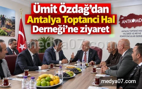 Ümit Özdağ’dan Antalya Toptancı Hal Derneği’ne ziyaret