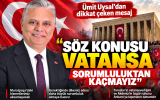 Ümit Uysal’dan dikkat çeken mesaj: “Söz konusu vatansa sorumluluktan kaçmayız”