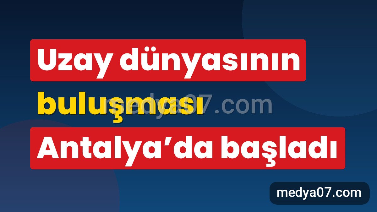 Uzay dünyasının buluşması Antalya’da başladı