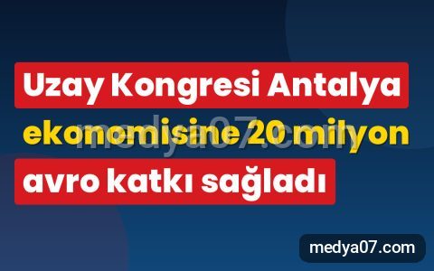 Uzay Kongresi Antalya ekonomisine 20 milyon avro katkı sağladı